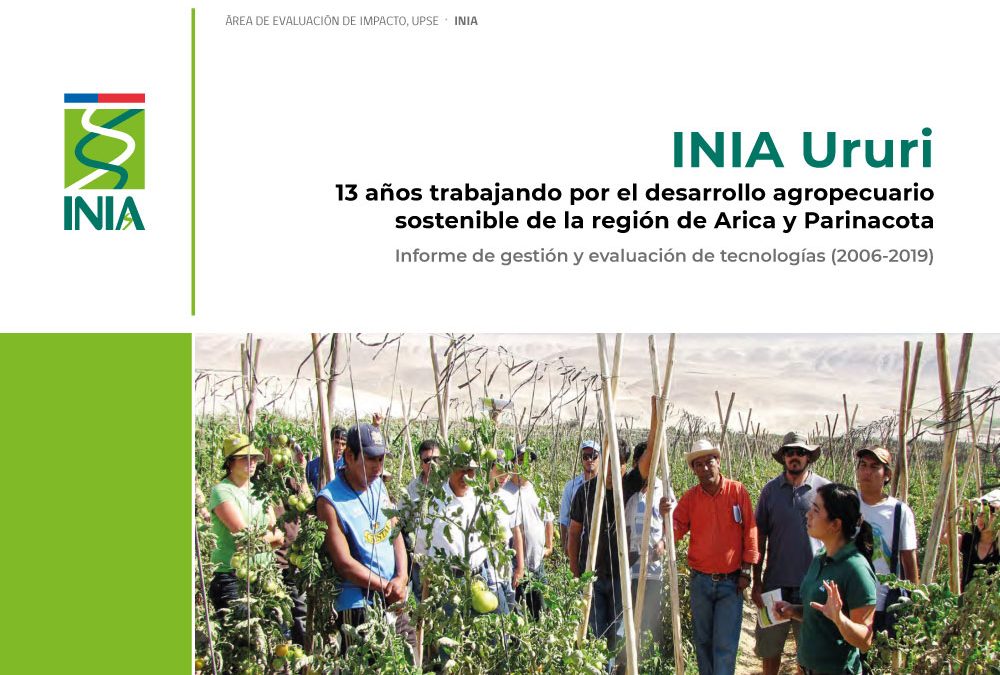 INIA Ururi 13 años trabajando por el desarrollo agropecuario sostenible de la región de Arica y Parinacota. Informe de gestión y evaluación de tecnologías (2006-2019)