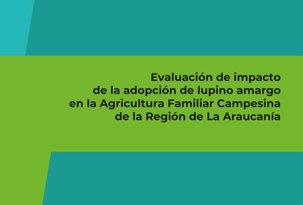 Evaluación de impacto de la adopción de lupino amargo en la Agricultura Familiar Campesina de la región de La Araucanía